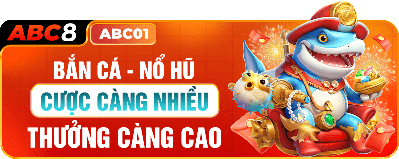 BẮN CÁ - NỔ HŨ ABC8 CƯỢC CÀNG NHIỀU THƯỞNG CÀNG CAO