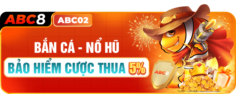 BẮN CÁ - NỔ HŨ ABC8 BẢO HIỂM CƯỢC THUA 5%